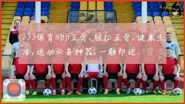 333体育app正骨,轻松正骨,健康生活,运动必备神器,一触即达。